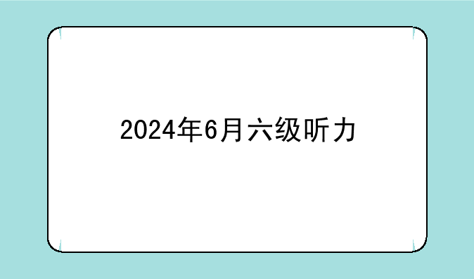 2024年6月六级听力