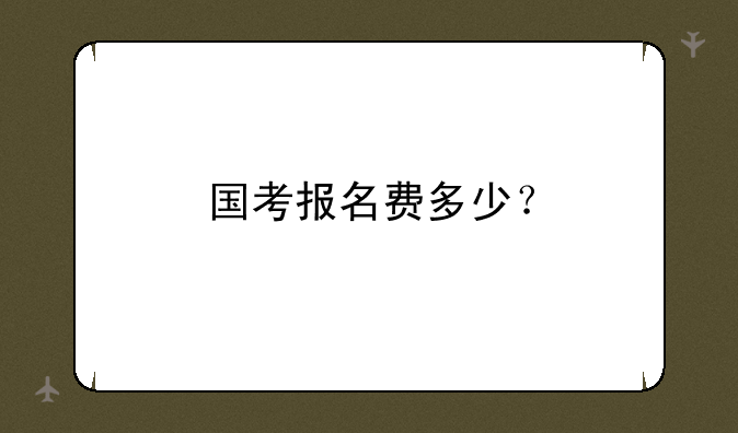 国考报名费多少？