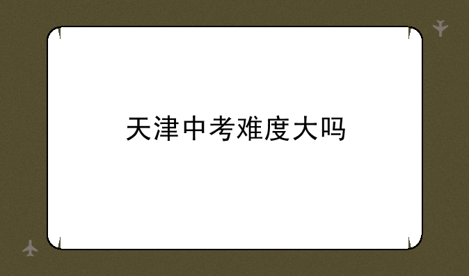 天津中考难度大吗