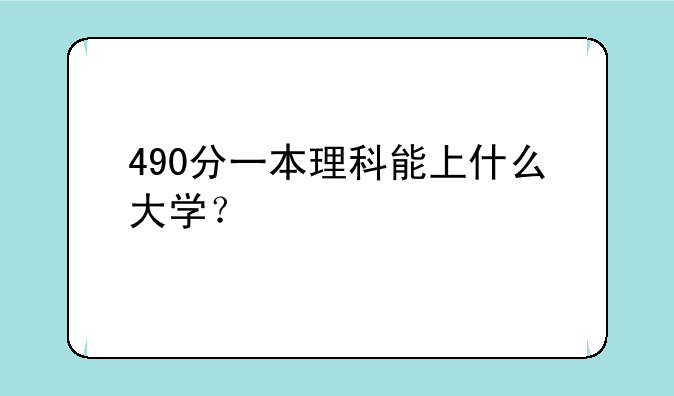 490分一本理科能上什么大学？