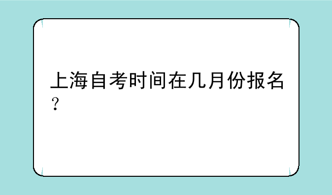 上海自考时间在几月份报名？