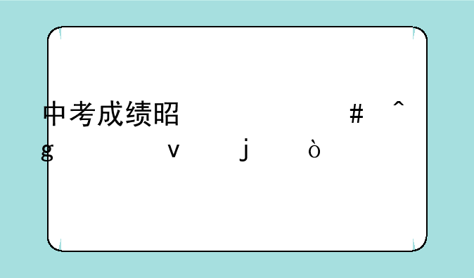中考成绩是什么时候出来的？