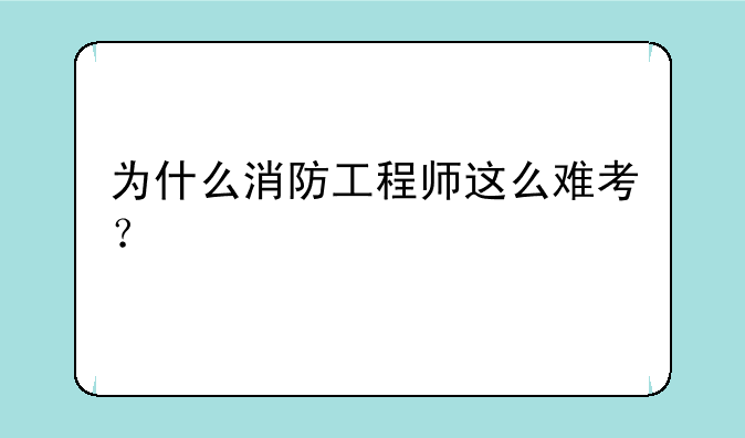 为什么消防工程师这么难考？