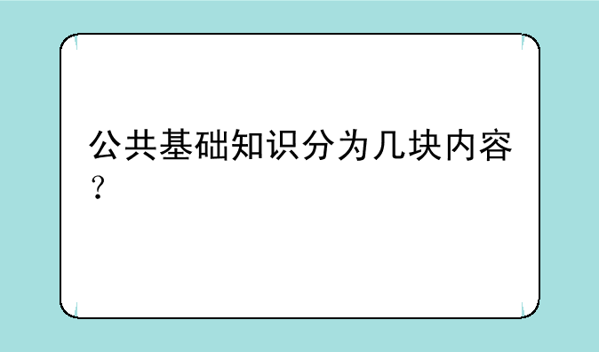 公共基础知识分为几块内容？