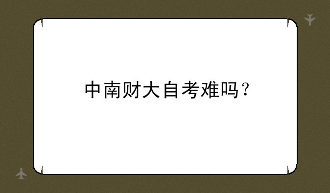 中南财大自考难吗？