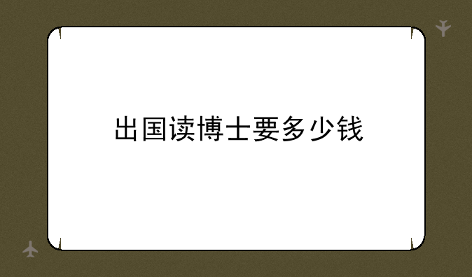 出国读博士要多少钱