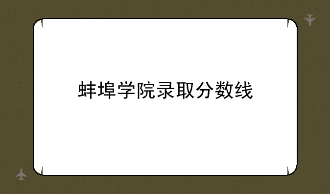 蚌埠学院录取分数线