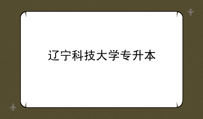 辽宁科技大学专升本