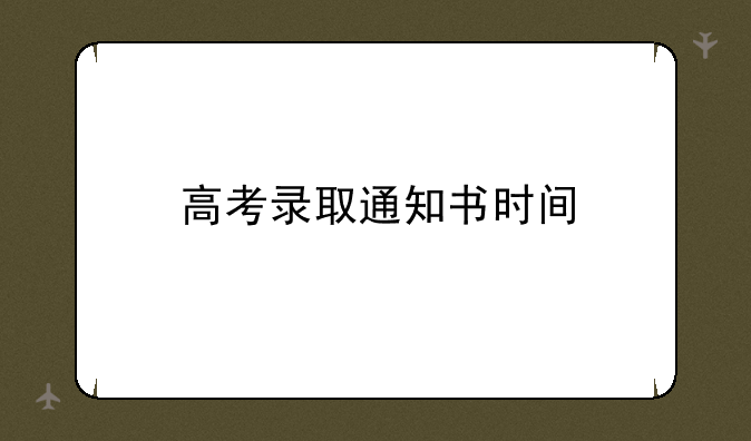 高考录取通知书时间