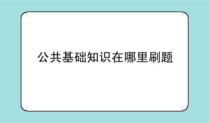公共基础知识在哪里刷题