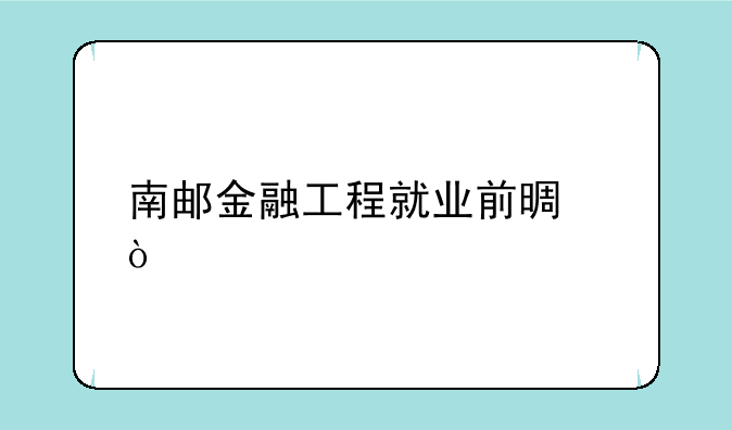 南邮金融工程就业前景？