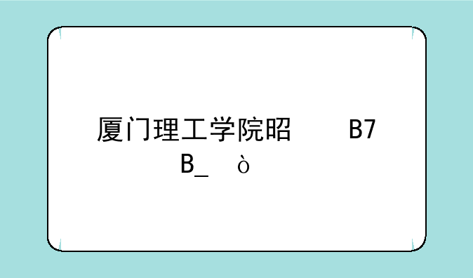 厦门理工学院是名校吗？