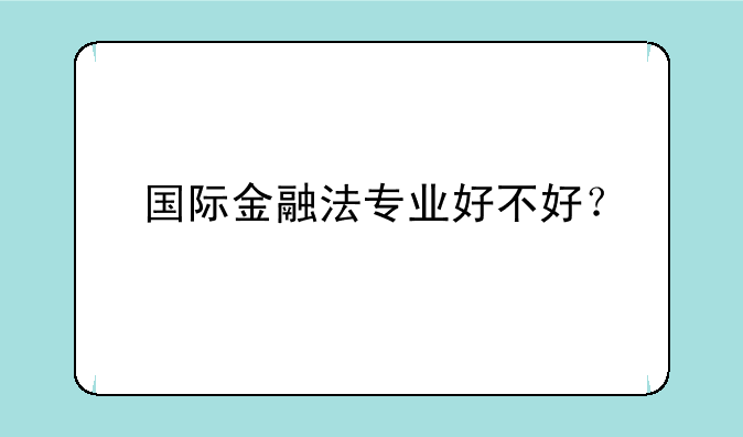 国际金融法专业好不好？