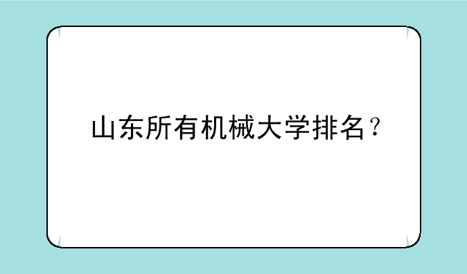 山东所有机械大学排名？
