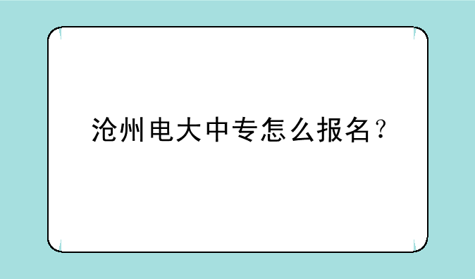 沧州电大中专怎么报名？