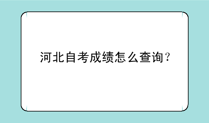 河北自考成绩怎么查询？