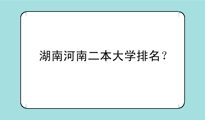 湖南河南二本大学排名？