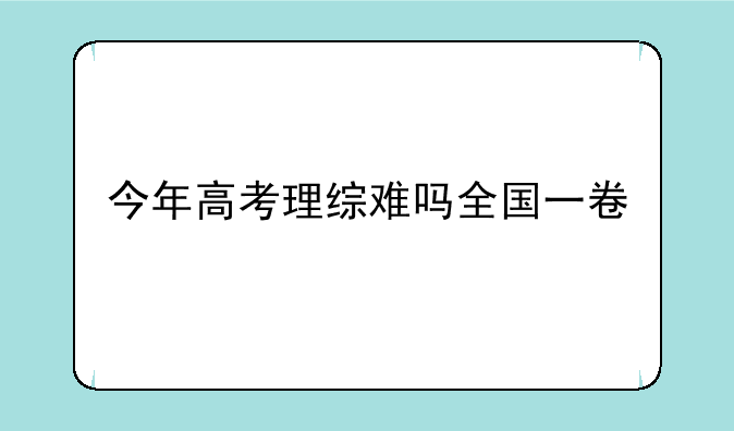 今年高考理综难吗全国一卷