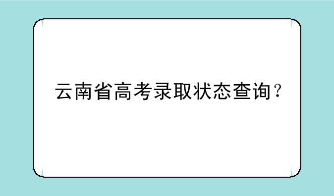 云南省高考录取状态查询？