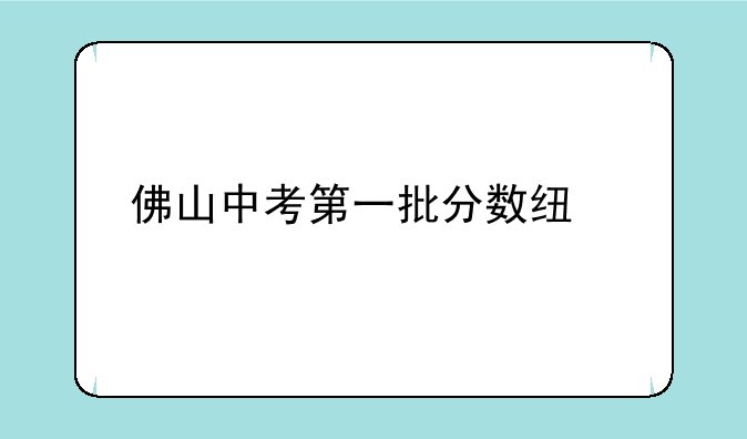 佛山中考第一批分数线公布