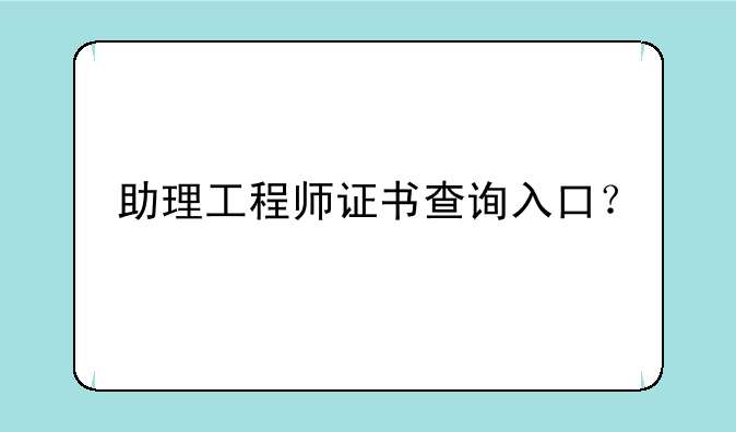 助理工程师证书查询入口？