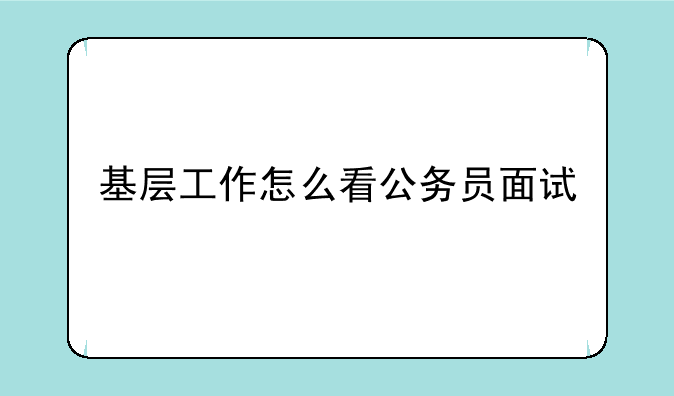 基层工作怎么看公务员面试