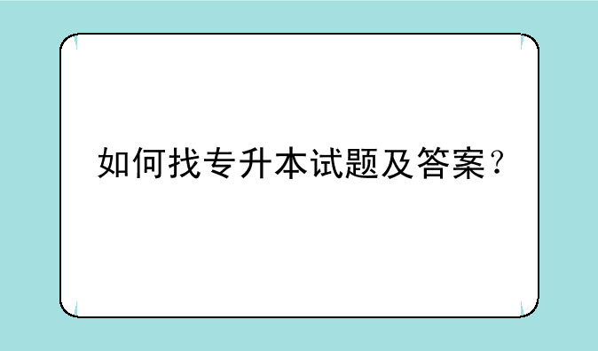 如何找专升本试题及答案？