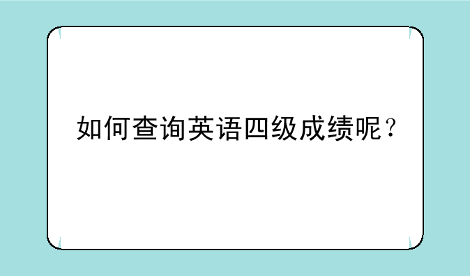 如何查询英语四级成绩呢？