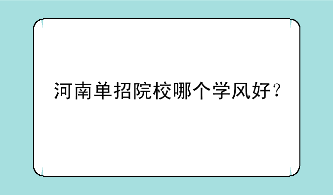 河南单招院校哪个学风好？