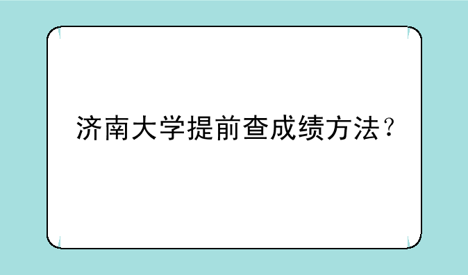 济南大学提前查成绩方法？