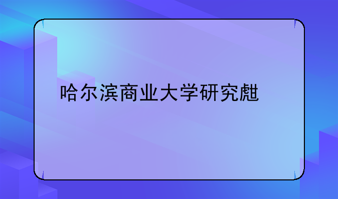 哈尔滨商业大学研究生调剂录取名单