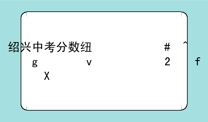 绍兴中考分数线什么时候出来(市区除外)