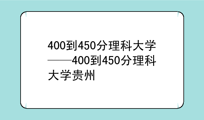 400到450分理科大学——400到450分理科大学贵州