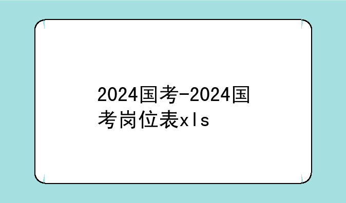 2024国考-2024国考岗位表xls