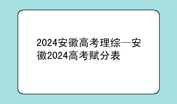 2024安徽高考理综—安徽2024高考赋分表