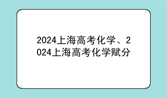 2024上海高考化学、2024上海高考化学赋分