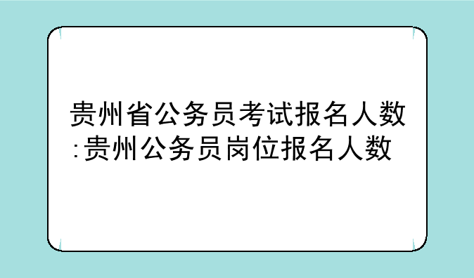 贵州省公务员考试报名人数:贵州公务员岗位报名人数