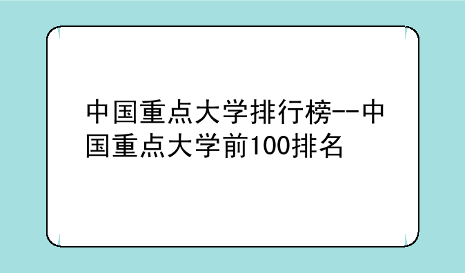中国重点大学排行榜--中国重点大学前100排名