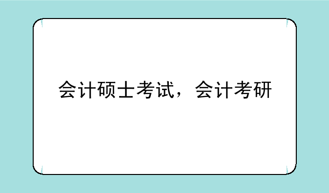 会计硕士考试，会计考研