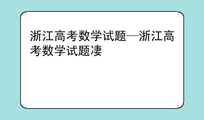 浙江高考数学试题—浙江高考数学试题及答案